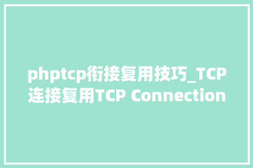 phptcp衔接复用技巧_TCP连接复用TCP Connection Reuse