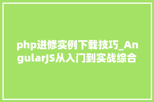 php进修实例下载技巧_AngularJS从入门到实战综合案例开拓教程网盘下载