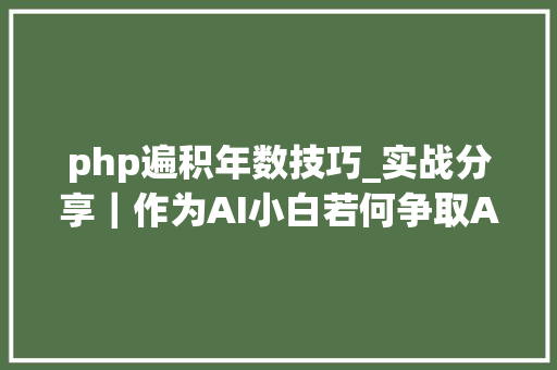 php遍积年数技巧_实战分享｜作为AI小白若何争取AI产品经理offer
