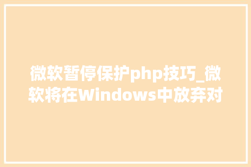 微软暂停保护php技巧_微软将在Windows中放弃对PHP的支持