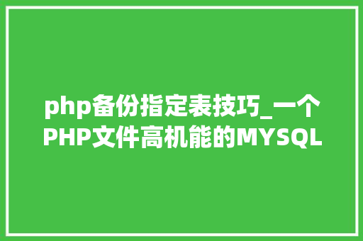 php备份指定表技巧_一个PHP文件高机能的MYSQL数据库备份代码必备