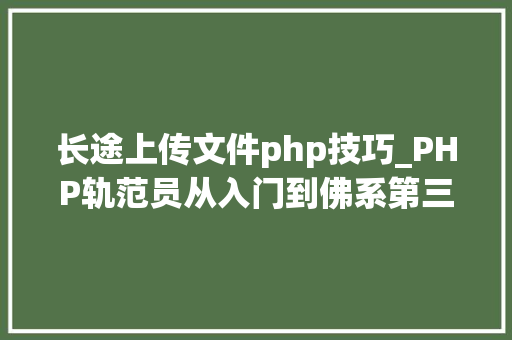 长途上传文件php技巧_PHP轨范员从入门到佛系第三十三弹PHP 文件上传