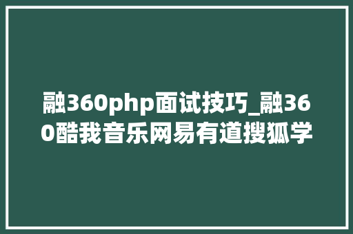 融360php面试技巧_融360酷我音乐网易有道搜狐学霸君喜马拉雅演习生招募