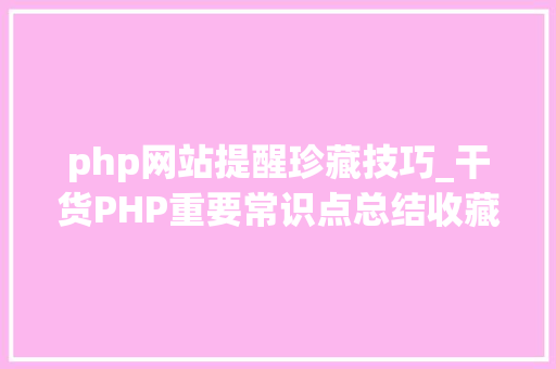 php网站提醒珍藏技巧_干货PHP重要常识点总结收藏了