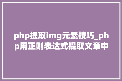 php提取img元素技巧_php用正则表达式提取文章中的图片地址用于文章列表中显示 php提取img元素技巧_php用正则表达式提取文章中的图片地址用于文章列表中显示 PHP教程