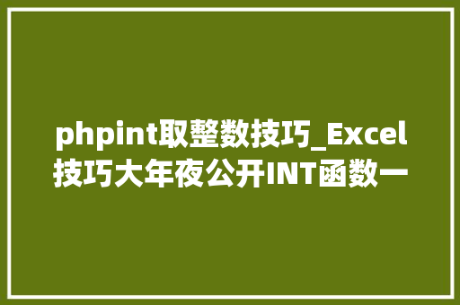 phpint取整数技巧_Excel技巧大年夜公开INT函数一键轻松搞天命据取整 phpint取整数技巧_Excel技巧大年夜公开INT函数一键轻松搞天命据取整 Web前端