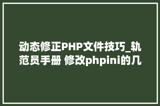 动态修正PHP文件技巧_轨范员手册 修改phpini的几种方法