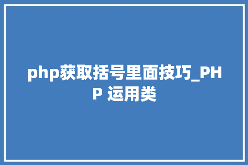 php获取括号里面技巧_PHP 运用类