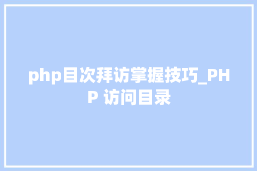 php目次拜访掌握技巧_PHP 访问目录 php目次拜访掌握技巧_PHP 访问目录 SEO优化