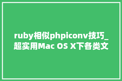 ruby相似phpiconv技巧_超实用Mac OS X下各类文件编码的转换方法
