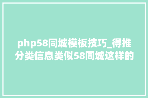 php58同城模板技巧_得推分类信息类似58同城这样的分类门户网站