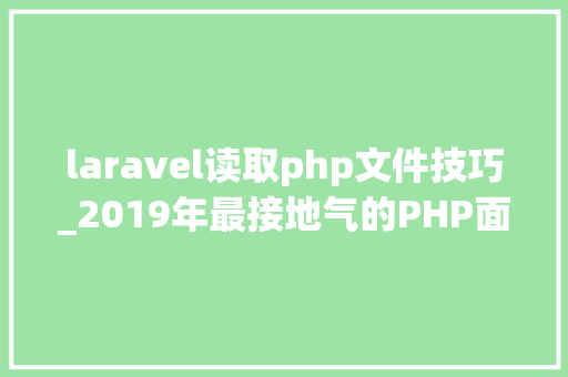 laravel读取php文件技巧_2019年最接地气的PHP面试题一