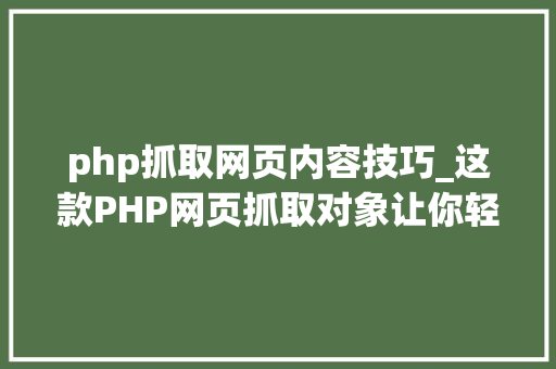 php抓取网页内容技巧_这款PHP网页抓取对象让你轻松玩转数据采集