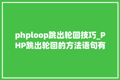 phploop跳出轮回技巧_PHP跳出轮回的方法语句有哪些图文视频教程