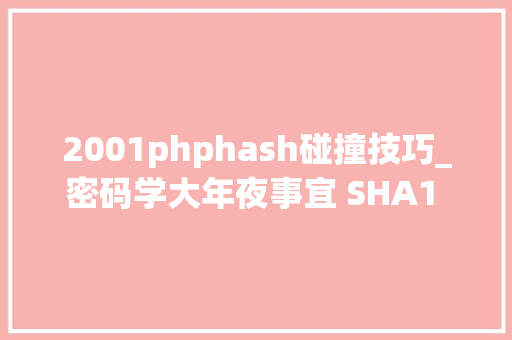 2001phphash碰撞技巧_密码学大年夜事宜 SHA1 哈希碰撞实例