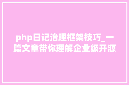 php日记治理框架技巧_一篇文章带你理解企业级开源日志平台ELK的架构和搭建