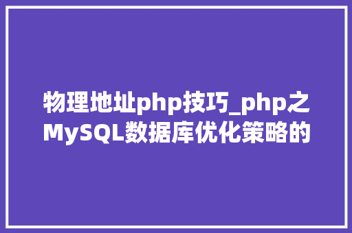 物理地址php技巧_php之MySQL数据库优化策略的详解
