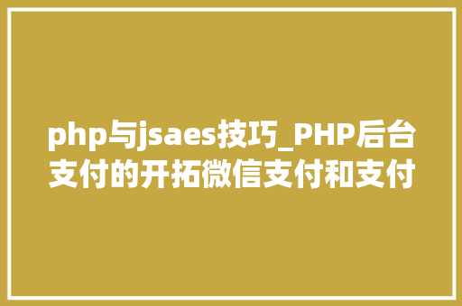 php与jsaes技巧_PHP后台支付的开拓微信支付和支付宝支付