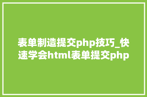 表单制造提交php技巧_快速学会html表单提交php