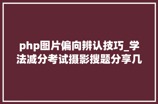 php图片偏向辨认技巧_学法减分考试摄影搜题分享几个简单试用的进修和搜题对象 php图片偏向辨认技巧_学法减分考试摄影搜题分享几个简单试用的进修和搜题对象 网站推广
