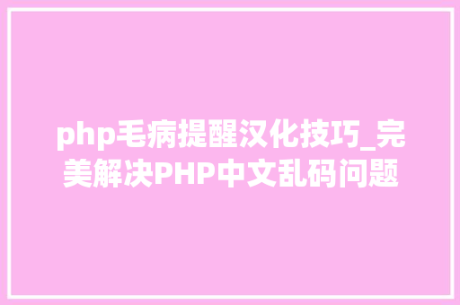php毛病提醒汉化技巧_完美解决PHP中文乱码问题