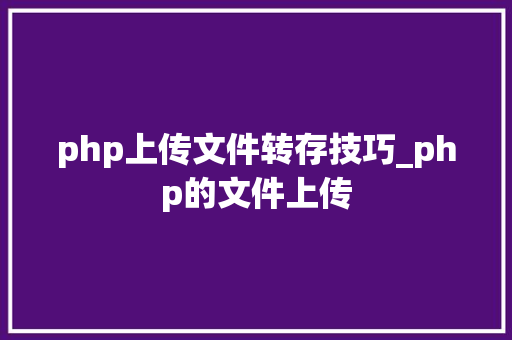php上传文件转存技巧_php的文件上传 php上传文件转存技巧_php的文件上传 PHP教程