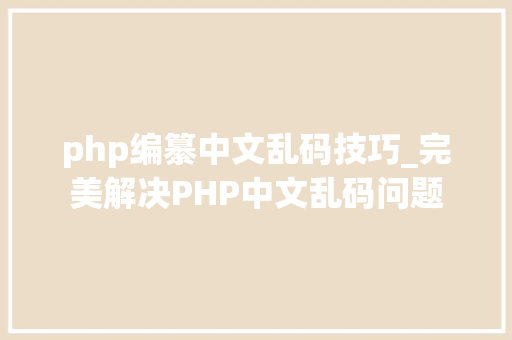 php编纂中文乱码技巧_完美解决PHP中文乱码问题
