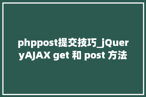 phppost提交技巧_jQueryAJAX get 和 post 方法