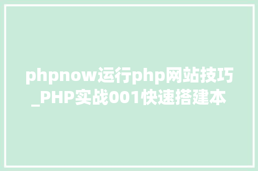 phpnow运行php网站技巧_PHP实战001快速搭建本地运行情形绿色免安装 phpnow运行php网站技巧_PHP实战001快速搭建本地运行情形绿色免安装 网站推广