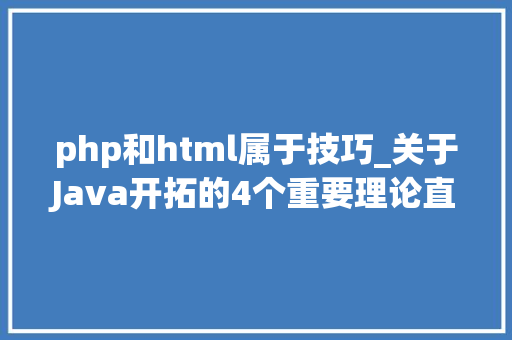 php和html属于技巧_关于Java开拓的4个重要理论直接加薪30