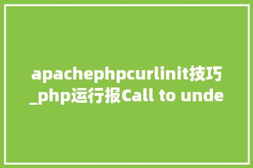 apachephpcurlinit技巧_php运行报Call to undefined function curl_init的解决办法