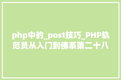 php中的_post技巧_PHP轨范员从入门到佛系第二十八弹PHP _POST 变量