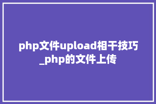 php文件upload相干技巧_php的文件上传 php文件upload相干技巧_php的文件上传 SEO优化