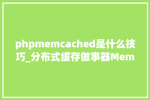 phpmemcached是什么技巧_分布式缓存做事器Memcached介绍