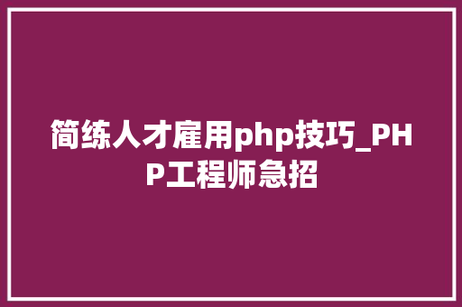 简练人才雇用php技巧_PHP工程师急招