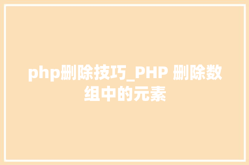 php删除技巧_PHP 删除数组中的元素