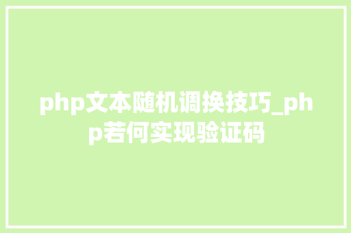 php文本随机调换技巧_php若何实现验证码