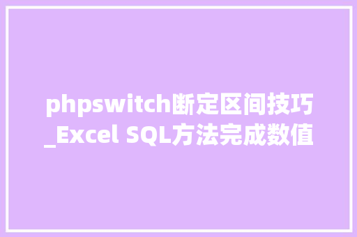 phpswitch断定区间技巧_Excel SQL方法完成数值区间查询