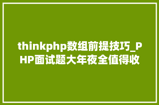thinkphp数组前提技巧_PHP面试题大年夜全值得收藏
