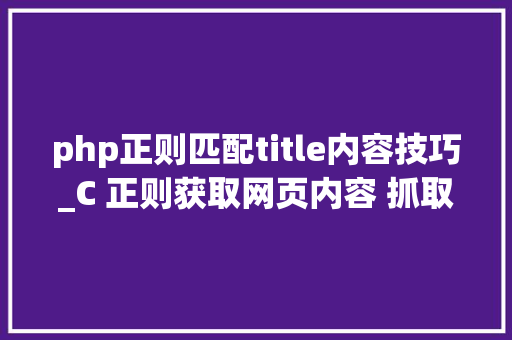 php正则匹配title内容技巧_C 正则获取网页内容 抓取html源代码里的 title