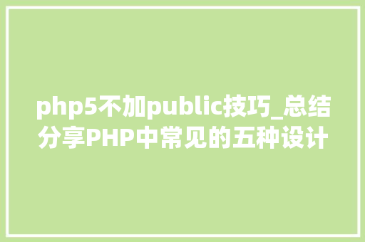 php5不加public技巧_总结分享PHP中常见的五种设计模式