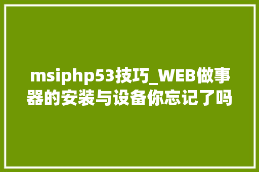 msiphp53技巧_WEB做事器的安装与设备你忘记了吗也许你需要在复习一遍