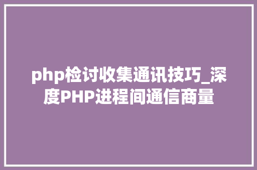 php检讨收集通讯技巧_深度PHP进程间通信商量