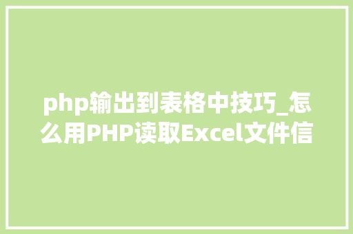 php输出到表格中技巧_怎么用PHP读取Excel文件信息及内容图文教程 php输出到表格中技巧_怎么用PHP读取Excel文件信息及内容图文教程 Web前端