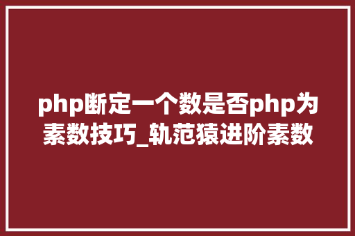php断定一个数是否php为素数技巧_轨范猿进阶素数的神奇之分化阶乘数
