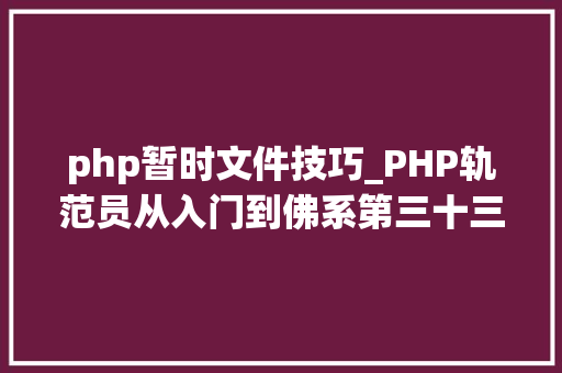php暂时文件技巧_PHP轨范员从入门到佛系第三十三弹PHP 文件上传