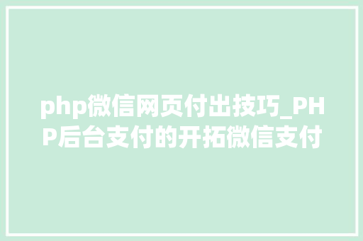 php微信网页付出技巧_PHP后台支付的开拓微信支付和支付宝支付