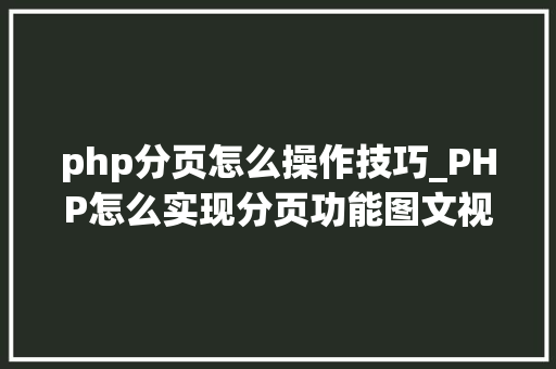 php分页怎么操作技巧_PHP怎么实现分页功能图文视频教程
