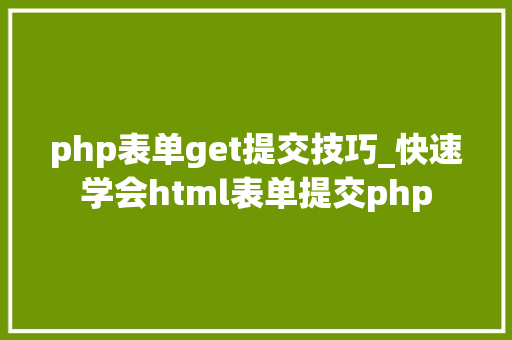 php表单get提交技巧_快速学会html表单提交php