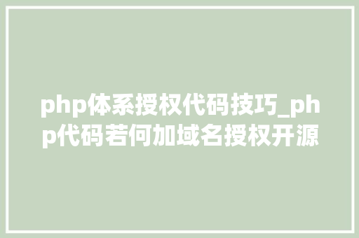php体系授权代码技巧_php代码若何加域名授权开源php项目若何保护版权 商业授权